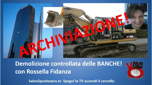 Demolizione controllata delle banche: ARCHIVIAZIONE! Con Rossella Fidanza. 01/02/2016