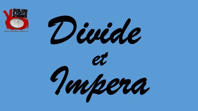 Stiamo sbagliando tutto! Divide et Impera. Miscappaladiretta 26/07/2016