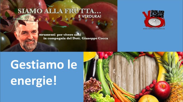 Gestiamo le energie! Siamo alla frutta…e verdura con il dottor Giuseppe Cocca. 9a Puntata. 20/12/2016