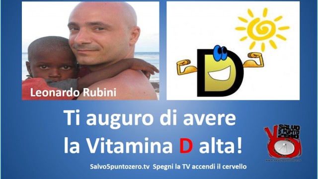 Ti auguro di avere la Vitamina D alta! Intervista con Leonardo Rubini. 29/09/2014