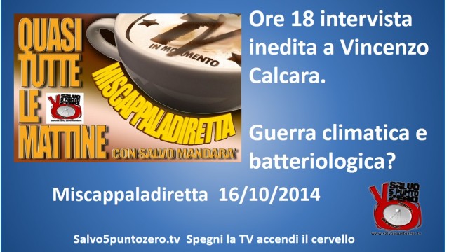 Miscappaladiretta 16/10/2014. Oggi alle 18,00 intervista inedita a Vincenzo Calcara. E poi, prove di guerra climatica e batteriologica?