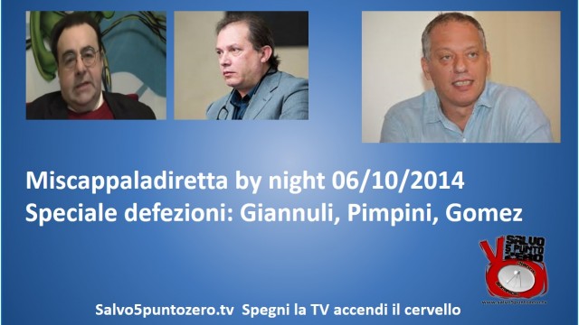 Miscappaladiretta by night. Speciale defezioni Giannuli, Pimpini, Gomez. 06/10/2014