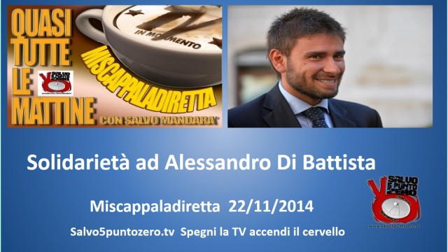 Miscappaladiretta 22/11/2014. Solidarietà ad Ale Di Battista!