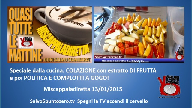 Miscappaladiretta 13/01/2015. Speciale dalla cucina: colazione con estratto di frutta e COMPLOTTI A GOGO!