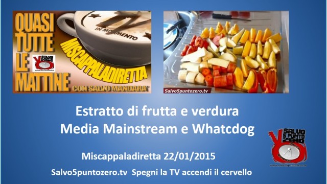 Miscappaladiretta 22/01/2015. Estratto di frutta e verdura, Media mainstream e watchdog!