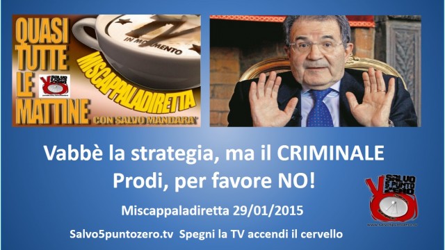 Miscappaladiretta 29/01/2015. Vabbè la strategia, ma il CRIMINALE Prodi per favore NO!
