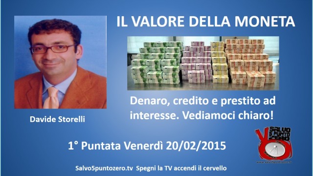 Il valore della moneta di Davide Storelli. 1a Puntata. Denaro, Credito ed interesse. 20/02/2015