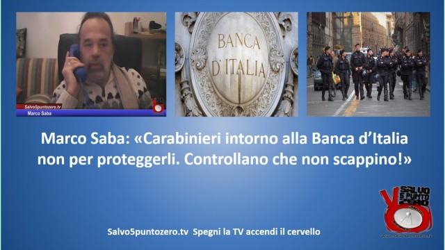 Marco Saba: ‘Carabinieri intorno a Bankitalia non per proteggerli ma per controllare che non scappino’! 26/03/2015