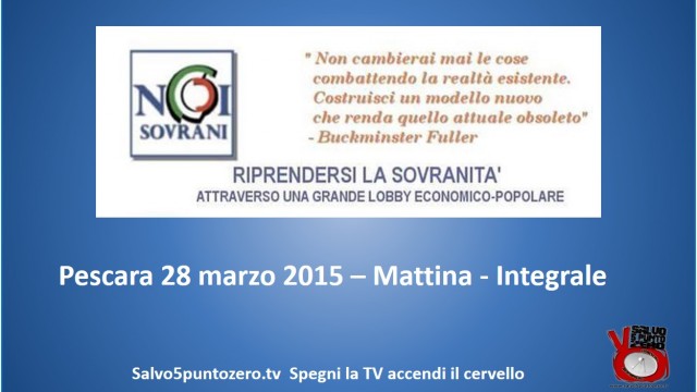 Riprendersi la Sovranità. Convegno Noi Sovrani. Pescara. 28/03/2015. Mattina – Integrale