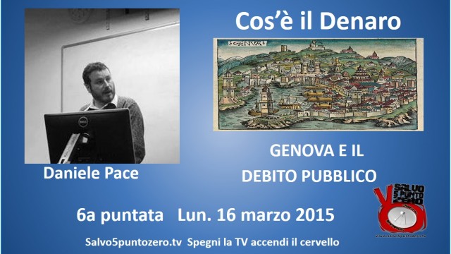 Cos’è il denaro di Daniele Pace. 6a Puntata. Genova e il debito pubblico. 16/03/2015