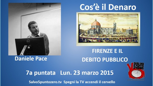 Cos’è il denaro di Daniele Pace. 7a Puntata. Firenze e il debito pubblico. 23/03/2015