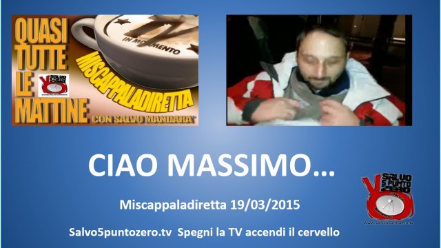 Miscappaladiretta 19/03/2015. Ciao Massimo!