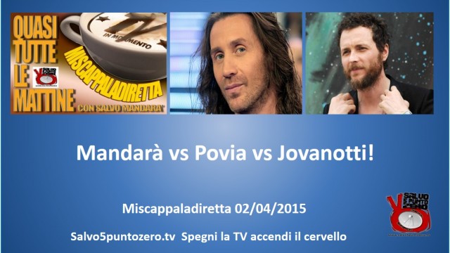 Miscappaladiretta 02/04/2015. Mandarà vs Povia vs Jovanotti