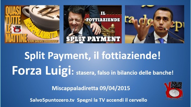 Miscappaladiretta 09/04/2015. Lo split payment di Renzi….forza Luigi!