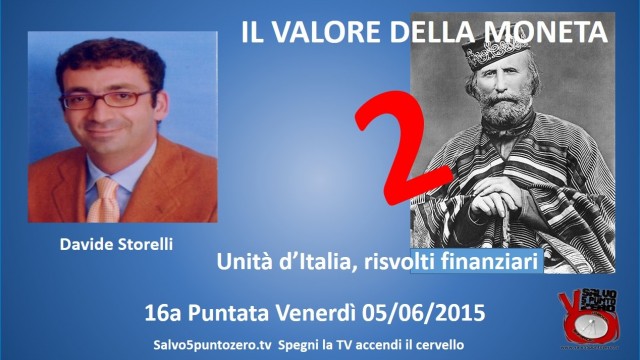 Il valore della moneta di Davide Storelli. 16a Puntata. Unità d’Italia, risvolti finanziari. 2a parte. 05/06/2015
