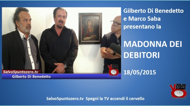 Presentazione della Madonna dei Debitori. Con Marco Saba e Gilberto Di Benedetto. 18/05/2015