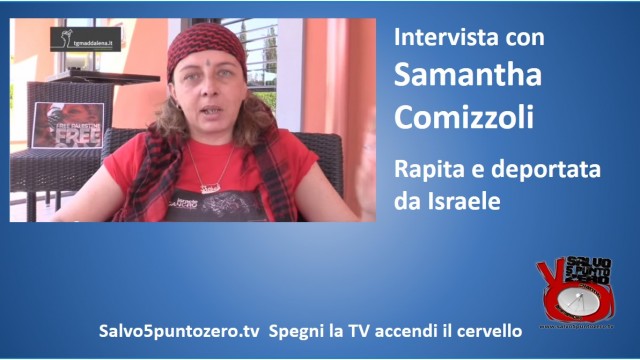 Intervista con Samantha Comizzoli, rapita e deportata da Israele. 23/06/2015.
