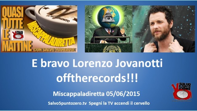 Miscappaladiretta 05/06/2015. E bravo Lorenzo Jovanotti offtherecords!!!