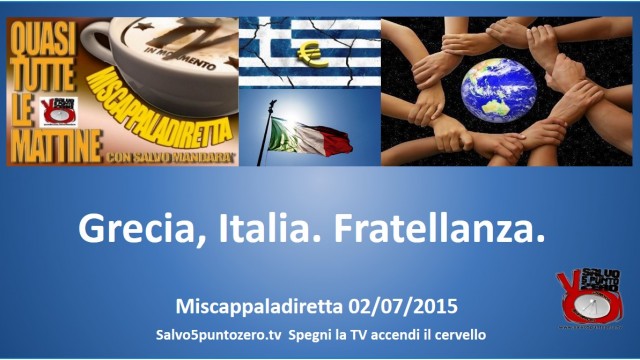 Miscappaladiretta 02/07/2015. Grecia, Italia. Fratellanza.