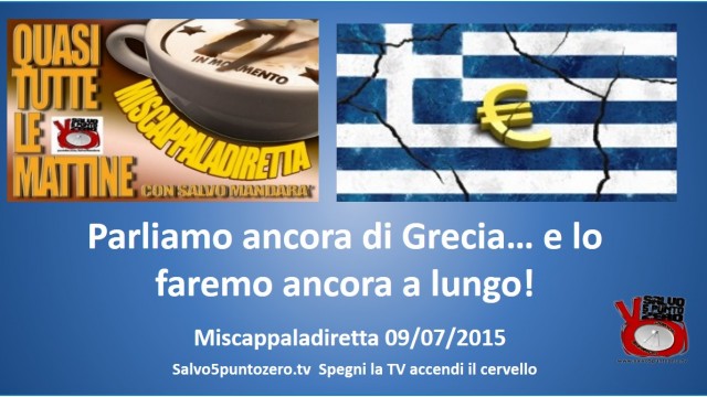 Miscappaladiretta 09/07/2015. Parliamo ancora di Grecia…e lo faremo ancora a lungo!