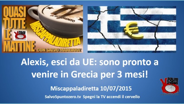 Miscappaladiretta 10/07/2015. Alexis, esci da UE: sono pronto a venire in Grecia per 3 mesi.