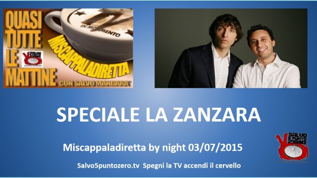 Miscappaladiretta by night 03/07/2015. SPECIALE LA ZANZARA
