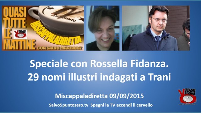 Miscappaladiretta 09/09/2015. Speciale con Rossella Fidanza. 29 nomi illustri indagati a Trani.