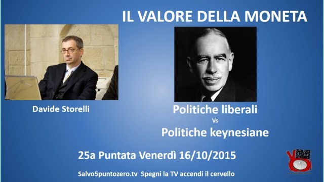 Il valore della moneta di Davide Storelli. 25a Puntata. Politiche liberali vs politiche keynesiane. 16/10/2015