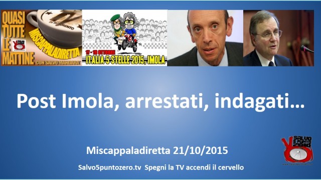 Miscappaladiretta 21/10/2015. Post #Imola #Italia5stelle, arrestati, indagati….