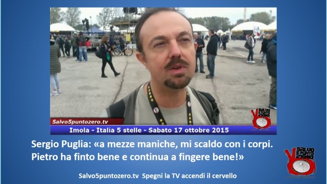 Sergio Puglia: ‘a mezze maniche, mi scaldo con i corpi. Pietro ha finto bene e continua a fingere bene!’ #imola #italia5stelle. 17/10/2015
