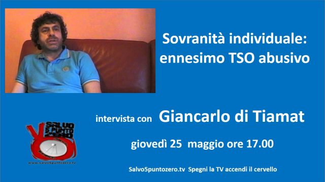 Sovranità individuale: ennesimo TSO abusivo. Intervista con Giancarlo di Tiamat. 25/05/2017